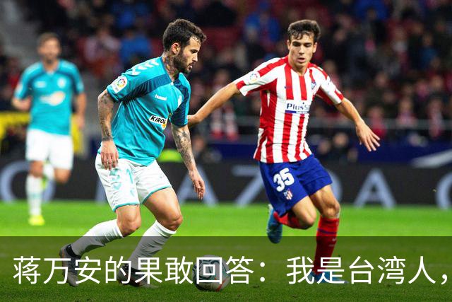 蒋万安的果敢回答：我是台湾人，这下幻想破灭了